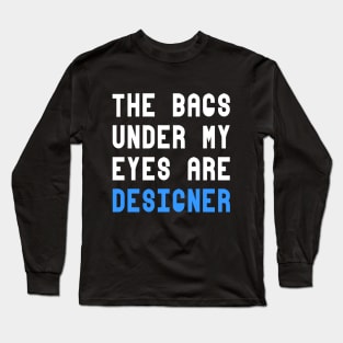 The Bags Under My Eyes Are Designer Funny Quote Long Sleeve T-Shirt